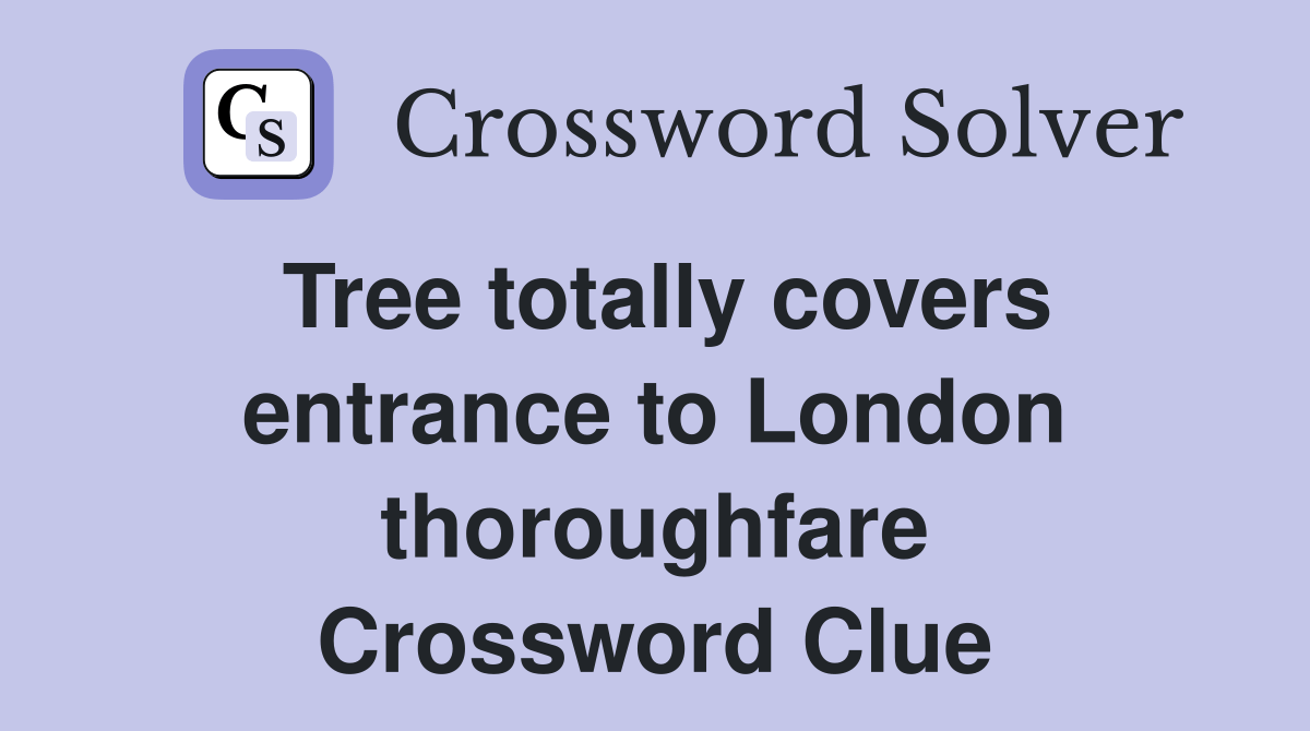 Tree totally covers entrance to London thoroughfare Crossword Clue